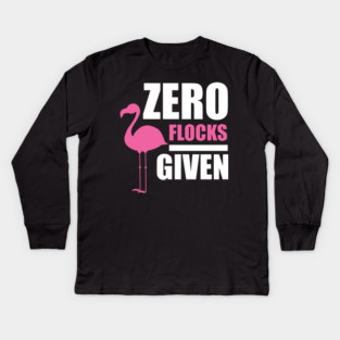 Zero Flocks Flamingo Given, Funny Love Flamingos Kids Long Sleeve T-Shirt