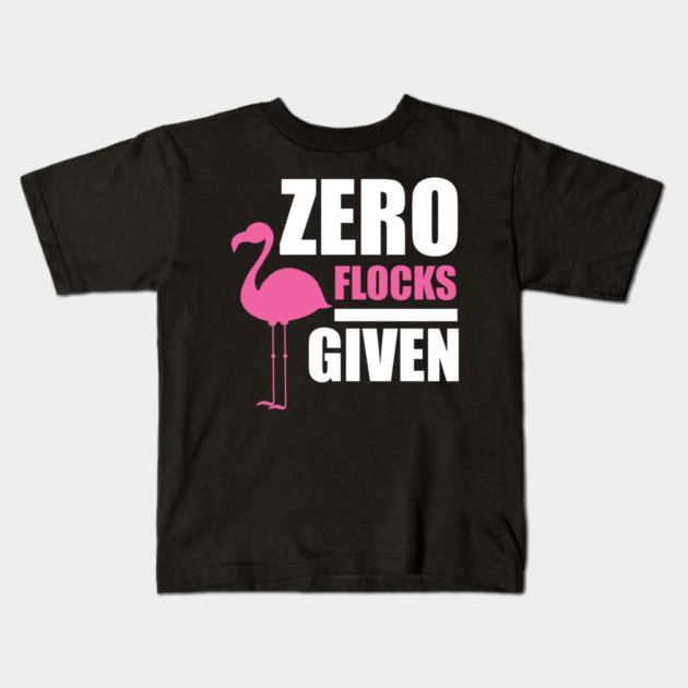 Zero Flocks Flamingo Given, Funny Love Flamingos Kids T-Shirt by logiamerch