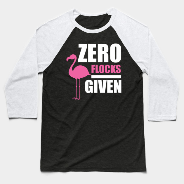 Zero Flocks Flamingo Given, Funny Love Flamingos Baseball T-Shirt by logiamerch