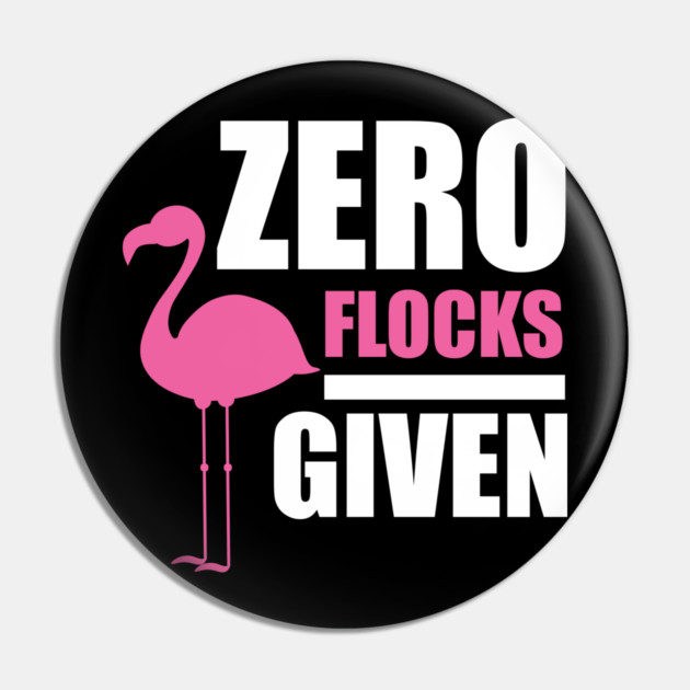 Zero Flocks Flamingo Given, Funny Love Flamingos Pin by logiamerch