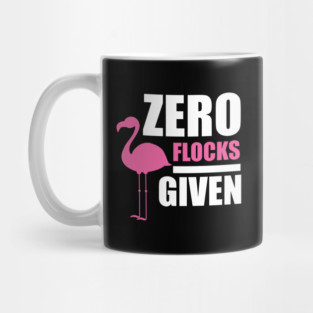 Zero Flocks Flamingo Given, Funny Love Flamingos Mug