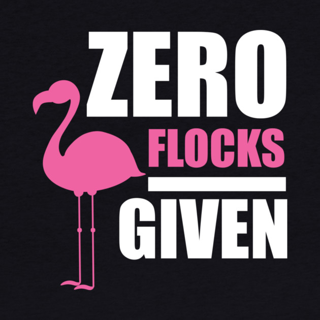 Zero Flocks Flamingo Given, Funny Love Flamingos by logiamerch