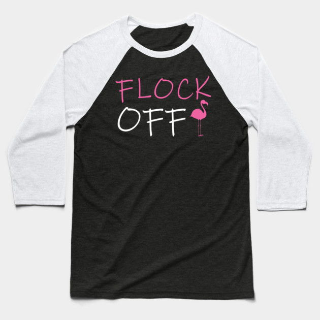 Flock Off, Funny Flamingo Baseball T-Shirt by logiamerch