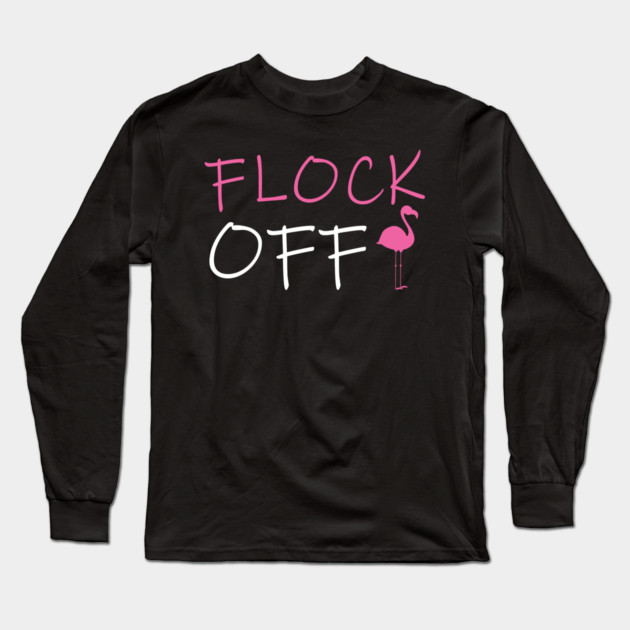 Flock Off, Funny Flamingo Long Sleeve T-Shirt by logiamerch
