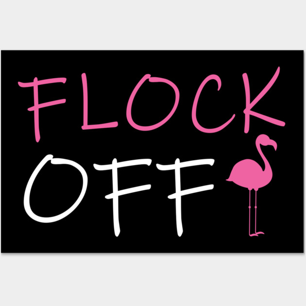 Flock Off, Funny Flamingo Wall Art by logiamerch