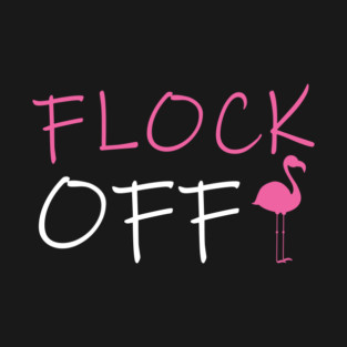 Flock Off, Funny Flamingo T-Shirt