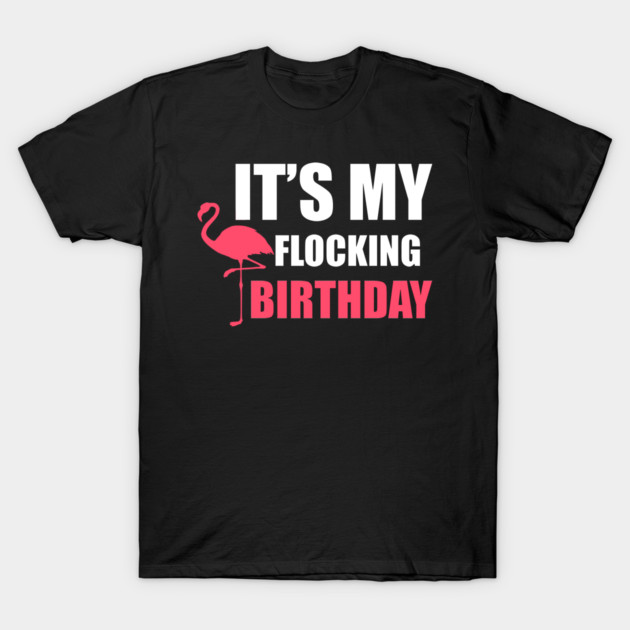 It's My Flocking Birthday Funny Famingo Lover T-Shirt by logiamerch
