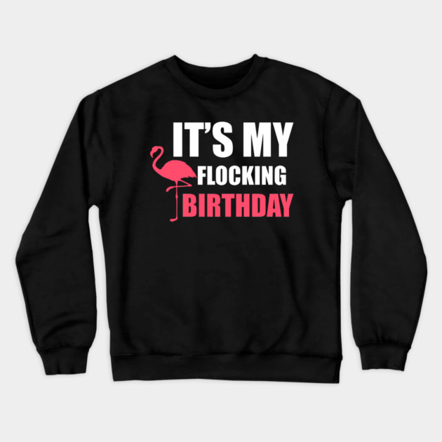 It's My Flocking Birthday Funny Famingo Lover Crewneck Sweatshirt by logiamerch