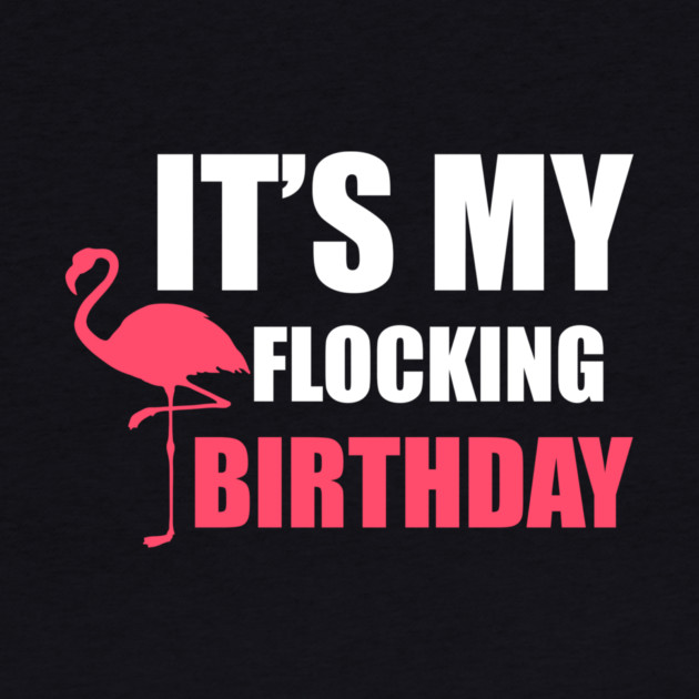 It's My Flocking Birthday Funny Famingo Lover by logiamerch