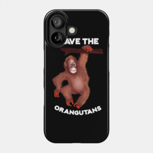 Save the Orangutans, Monkey Awareness Phone Case