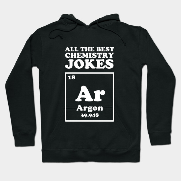 All The Good Chemistry Jokes Argon Hoodie by dumbshirts