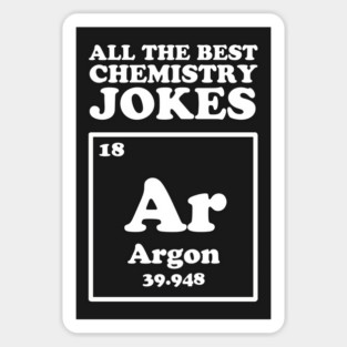 All The Good Chemistry Jokes Argon Magnet