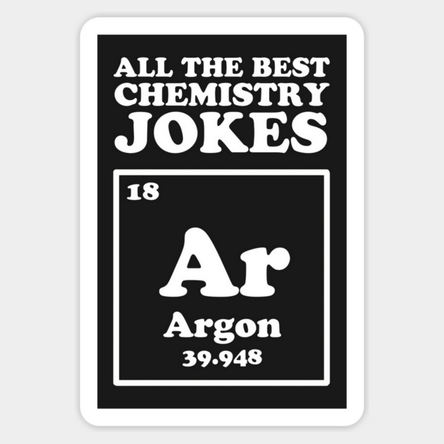 All The Good Chemistry Jokes Argon Magnet by dumbshirts