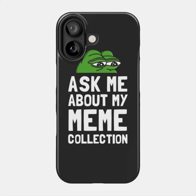 Ask Me About My Meme Collection Phone Case by dumbshirts