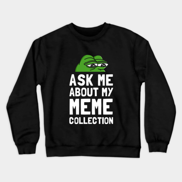 Ask Me About My Meme Collection Crewneck Sweatshirt by dumbshirts