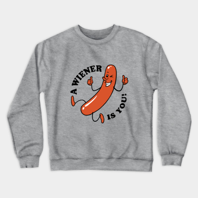 A Wiener Is You Crewneck Sweatshirt by dumbshirts