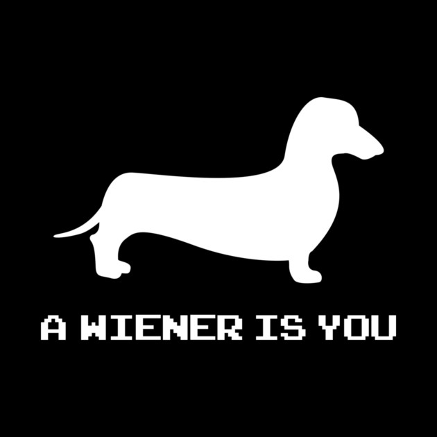 A Wiener Dog Is You by dumbshirts