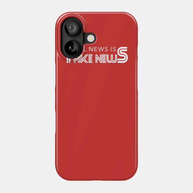 All News Is Fake News Phone Case by dumbshirts