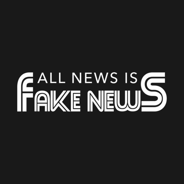 All News Is Fake News by dumbshirts