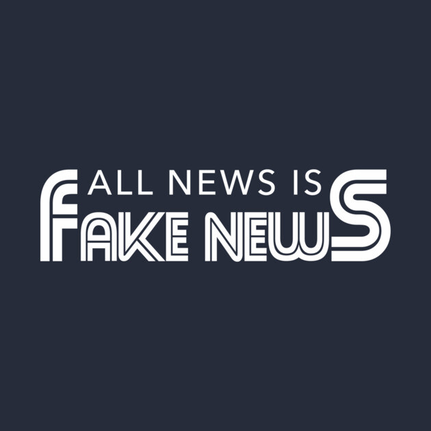 All News Is Fake News by dumbshirts