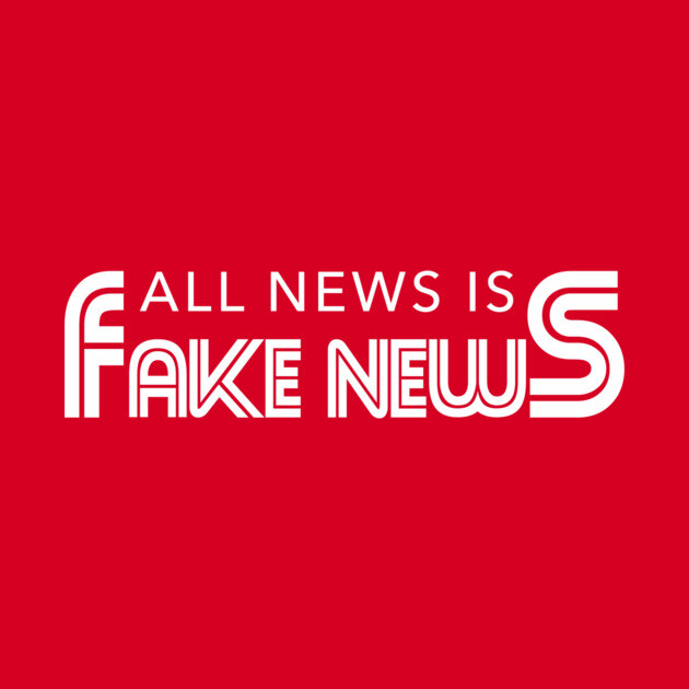 All News Is Fake News by dumbshirts