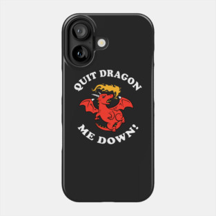 Quit Dragon Me Down Phone Case