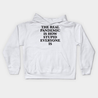 THE REAL PANDEMIC IS HOW STUPID EVERYONE IS Kids Hoodie