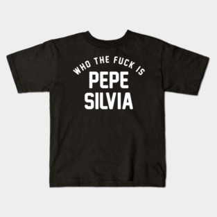 Who The @#*% is Pepe Silvia? Kids T-Shirt
