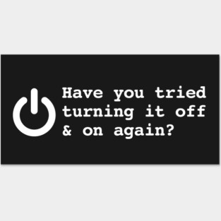 HAVE YOU TRIED TURNING IT OFF AND ON AGAIN? Posters and Art