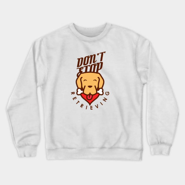 Don't Stop Retrieving Crewneck Sweatshirt by enrynz