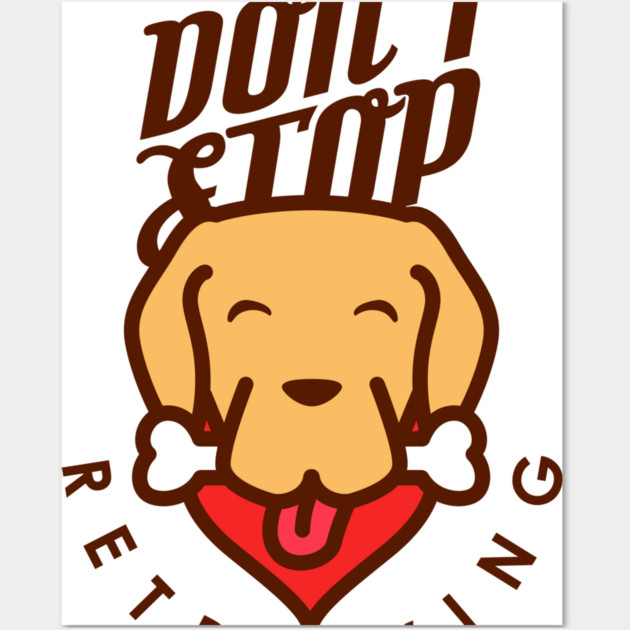 Don't Stop Retrieving Wall Art by enrynz