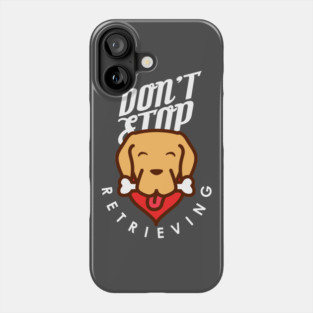 Don't Stop Retrieving Phone Case