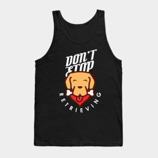 Don't Stop Retrieving Tank Top
