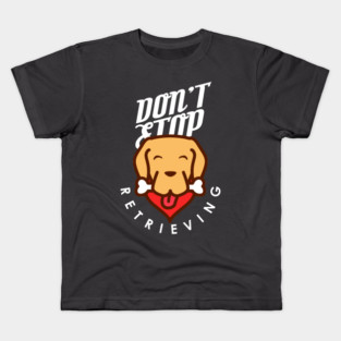 Don't Stop Retrieving Kids T-Shirt
