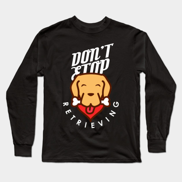Don't Stop Retrieving Long Sleeve T-Shirt by enrynz