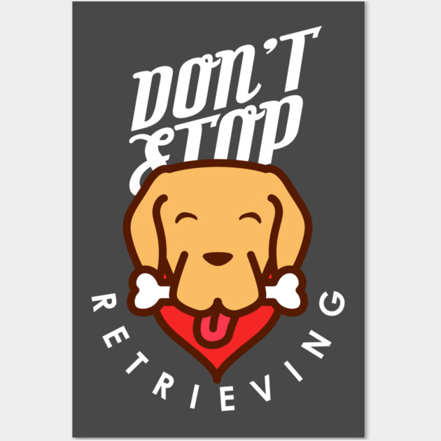 Don't Stop Retrieving Wall Art by enrynz