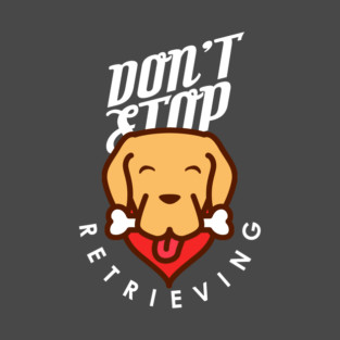 Don't Stop Retrieving T-Shirt