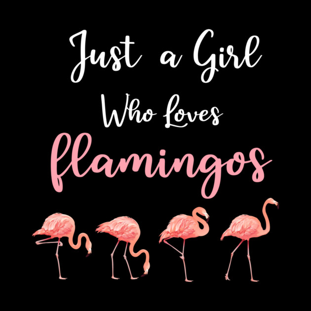 Just a Girl who loves Flamingos by logiamerch