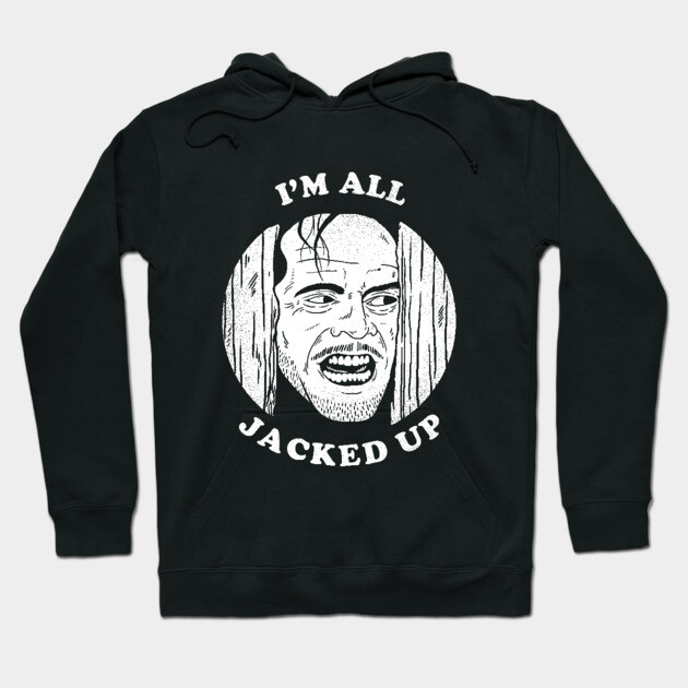 All Jacked Up Hoodie by dumbshirts