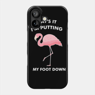 Flamingo, That's I'm Putting Foot Down Funny Phone Case