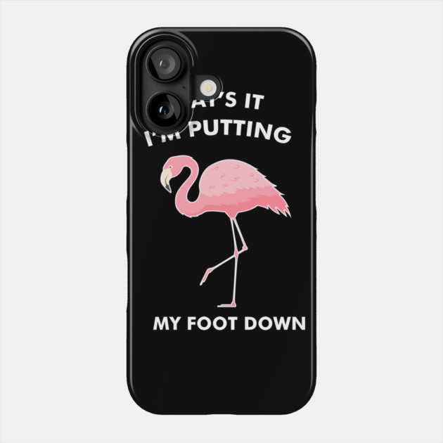 Flamingo, That's I'm Putting Foot Down Funny Phone Case by logiamerch
