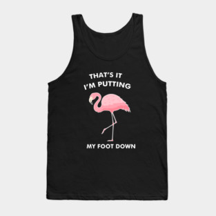 Flamingo, That's I'm Putting Foot Down Funny Tank Top