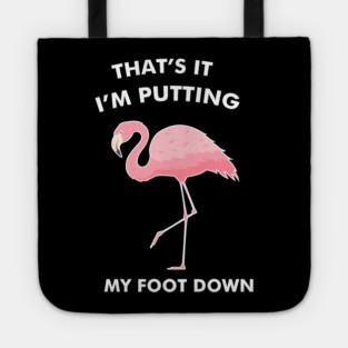 Flamingo, That's I'm Putting Foot Down Funny Tote