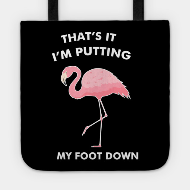 Flamingo, That's I'm Putting Foot Down Funny Tote by logiamerch