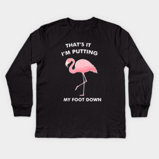 Flamingo, That's I'm Putting Foot Down Funny Kids Long Sleeve T-Shirt