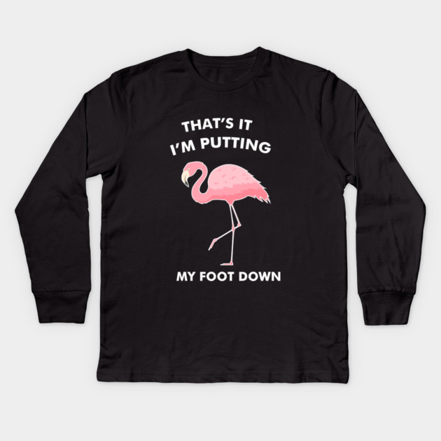 Flamingo, That's I'm Putting Foot Down Funny Kids Long Sleeve T-Shirt by logiamerch