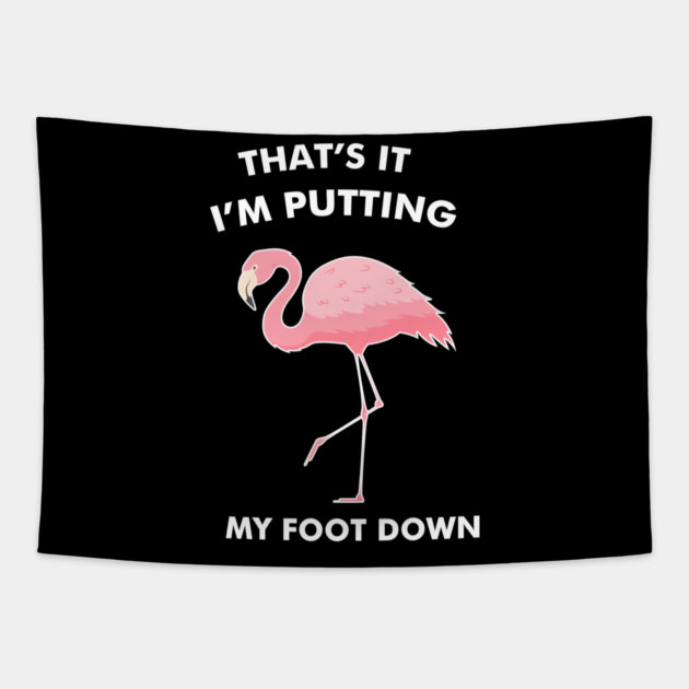 Flamingo, That's I'm Putting Foot Down Funny Tapestry by logiamerch