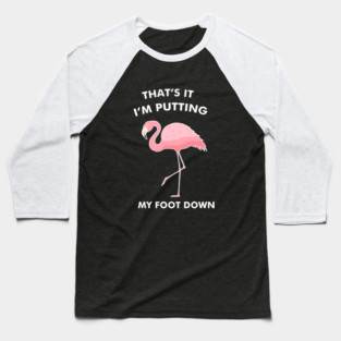 Flamingo, That's I'm Putting Foot Down Funny Baseball T-Shirt