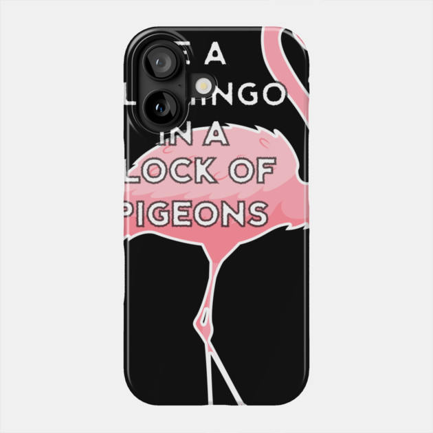 Be a Flamingo in a Flock of Pigeons Phone Case by logiamerch