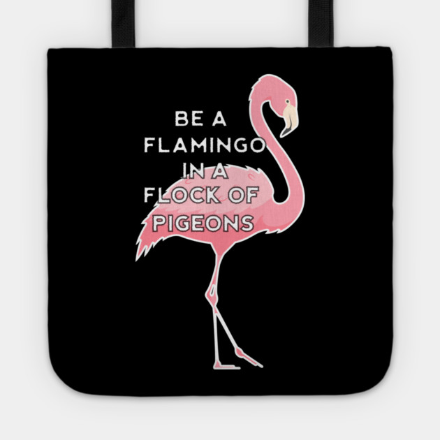 Be a Flamingo in a Flock of Pigeons Tote by logiamerch